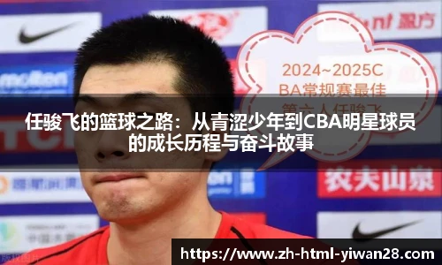 任骏飞的篮球之路:从青涩少年到CBA明星球员的成长历程与奋斗故事