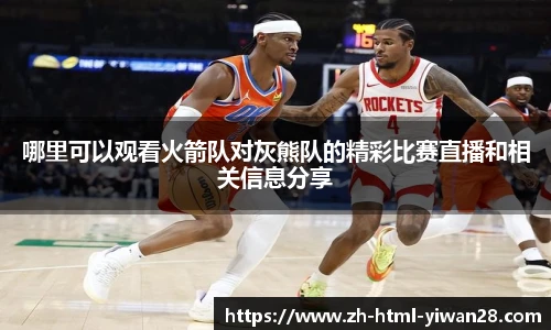 哪里可以观看火箭队对灰熊队的精彩比赛直播和相关信息分享