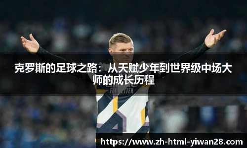 克罗斯的足球之路：从天赋少年到世界级中场大师的成长历程