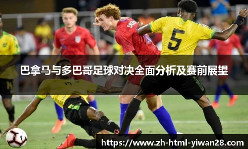 巴拿马与多巴哥足球对决全面分析及赛前展望